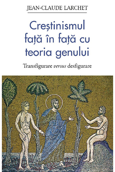 Editura Sophia Creștinismul în fața teoriei genului, Jean-Claude Larchet - Ed...