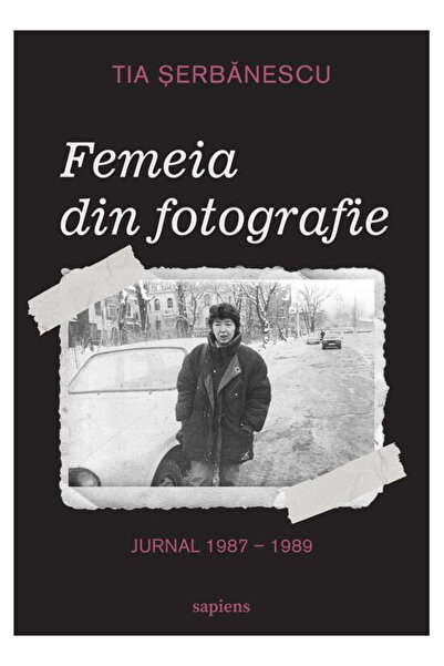 Editura Art Femeia din fotografie. Jurnal 1987 - 1989 Tia Șerbănescu