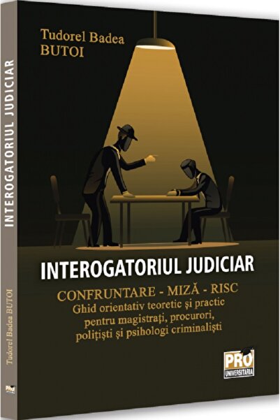 Pro Universitaria Interogatoriul judiciar. Confruntare - miza - risc - Tudore...