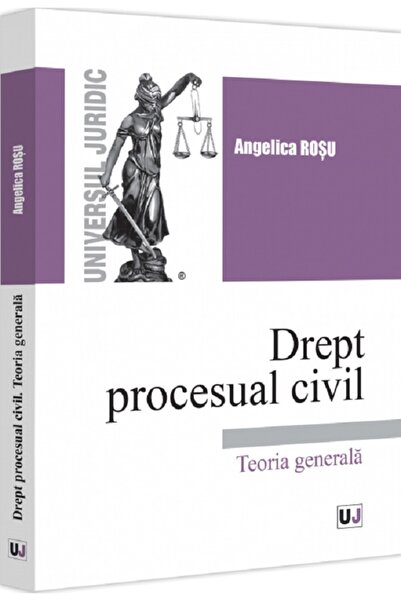 Universul Juridic Drept procesual civil. Teoria generala - Angelica Rosu