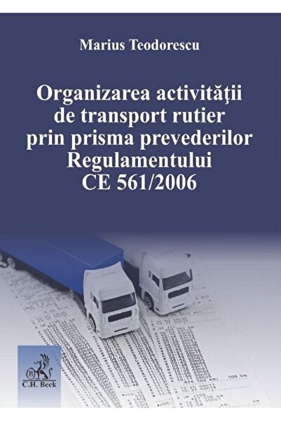 C.H. Beck Organizarea activitatii de transport rutier prin prisma prevederilo...
