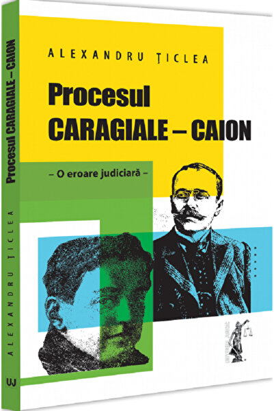 Universul Juridic Procesul Caragiale - Caion. O eroare judiciara - Alexandru ...