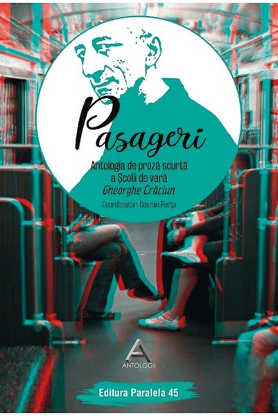 Paralela 45 Pasageri. Antologia de proza scurta a Scolii de vara Gheorghe Cra...