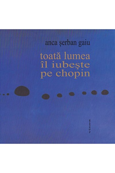 VINEA Toata lumea il iubeste pe Chopin - Anca Serban Gaiu
