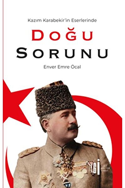 İlgi Kültür Sanat Yayıncılık Kazım Karabekir’İn Eserlerinde Doğu Sorunu