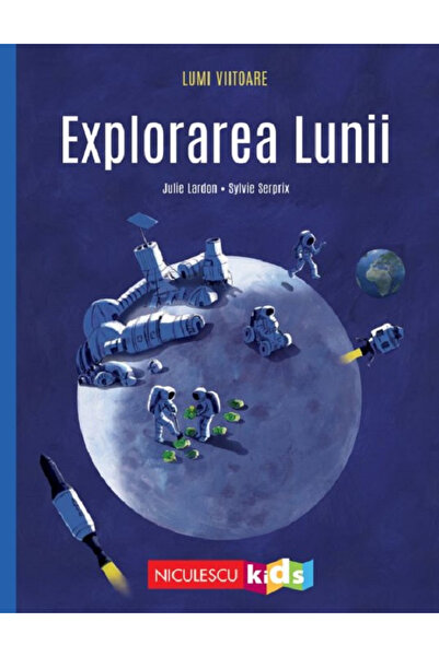 Editura Niculescu Lumini ale viitorului. Explorarea Lunii, Julie Lardon -