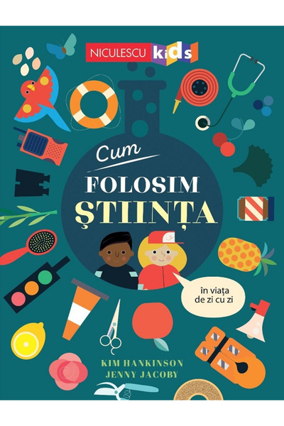 Editura Niculescu Cum folosim știința în viața de zi cu zi, Kim Hankinson, Je...