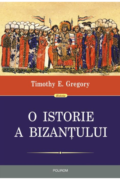 Editura Polirom O istorie a Bizanției, Timothy E. Gregory - Editura Polirom