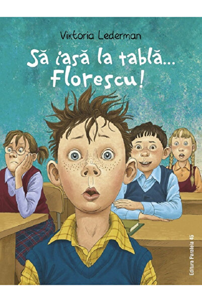 Editura Paralela 45 Come to the Blackboard... Florescu! The School Adventures...