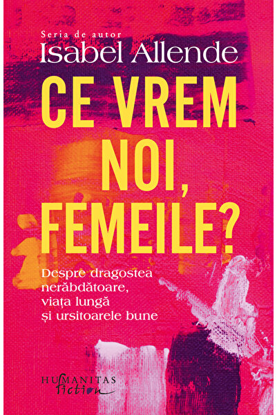 Editura Humanitas Fiction What We Women Want, Isabel Allende - Humanitas Fict...