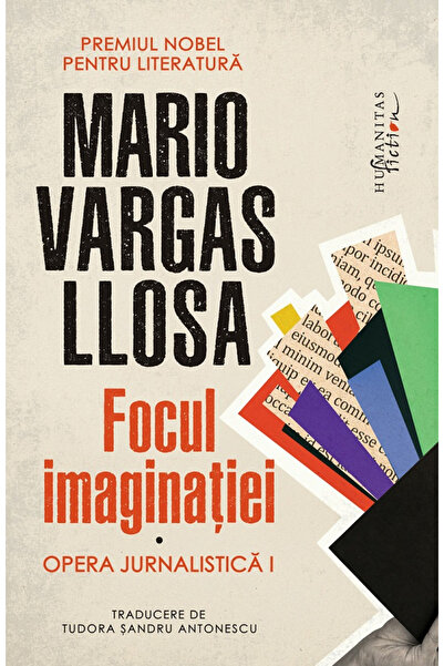 Editura Humanitas Fiction Focul imaginației. Lucrări Jurnalistice I, Mario Va...