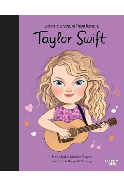 Litera Copii cu visuri indraznete: Taylor Swift - Maria Isabel Sanchez Vegara