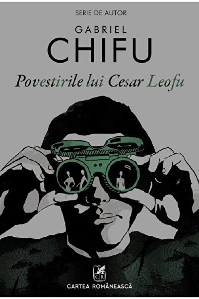 Cartea Romaneasca Povestirile lui Cesar Leofu - Gabriel Chifu