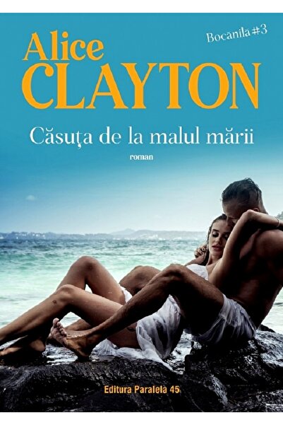 Paralela 45 Casuta de la malul marii. Bocanila Vol.3 - Alice Clayton
