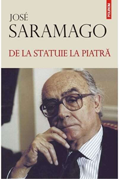 Polirom De la statuie la piatra - Jose Saramago