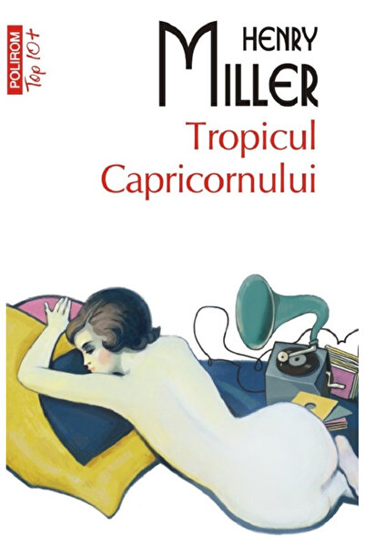 Editura Polirom Tropic of Capricorn Top 10+ No. 702, Henry Miller - Polirom P...
