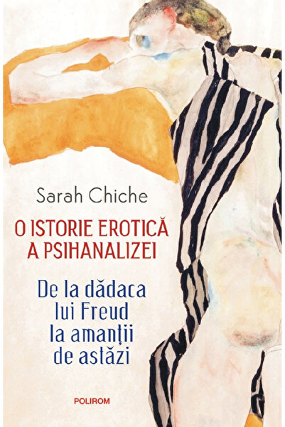 Editura Polirom An Erotic History of Psychoanalysis, Sarah Chiche - Polirom P...