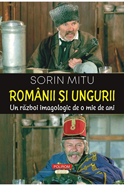Editura Polirom Romani și Ungări. O Război Imagologic, Sorin Mitu - Editura P...