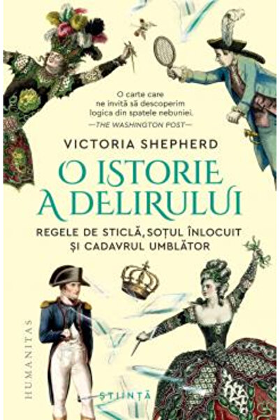 Editura Humanitas O istorie a delirului. Regele de Sticlă, Soțul Înlocuit și ...