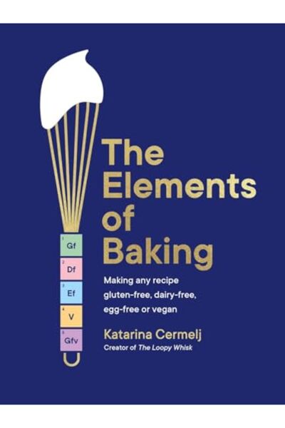 Hachette The Elements of Baking: Making any recipe gluten-free, dairy-free, e...