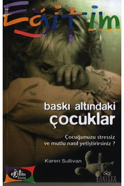 Kariyer Yayınları Children under Pressure How to Raise Your Child Without Str...