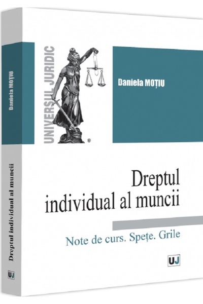 Universul Juridic Dreptul individual al muncii. Note de curs. Spete. Grile - ...