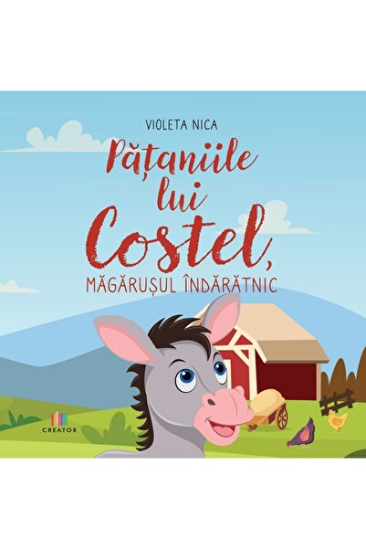 Editura Creator Pataniile lui Costel, magarusul indaratnic - Violeta Nica