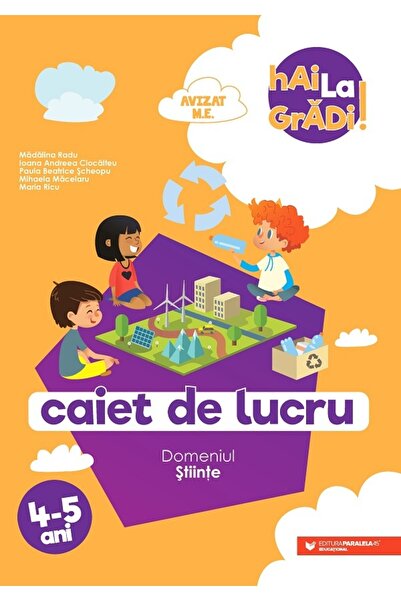 Paralela 45 Hai la gradi! Stiinte 4-5 ani. Caiet de lucru - Madalina Radu, Io...