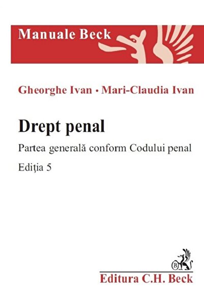 C.H. Beck Drept penal. Partea generala conform Codului penal Ed.5 - Gheorghe ...