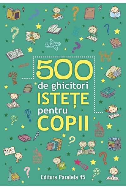 Paralela 45 500 de ghicitori istete pentru copii Ed.2