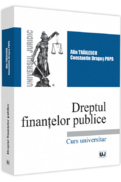 Universul Juridic Dreptul finantelor publice - Alin Trailescu, Dragos Popa Co...