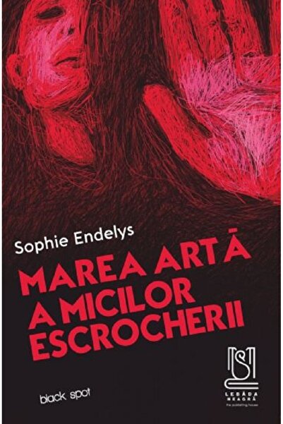 LEBADA NEAGRA Marea arta a micilor escrocherii - Sophie Endelys