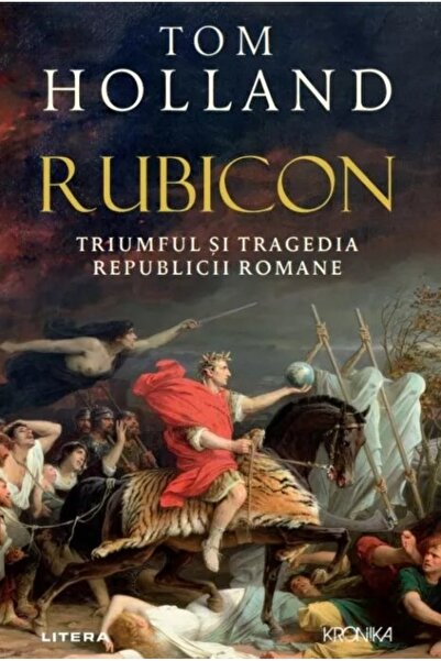 Litera Rubicon - Triumful și tragedia Republicii Romane