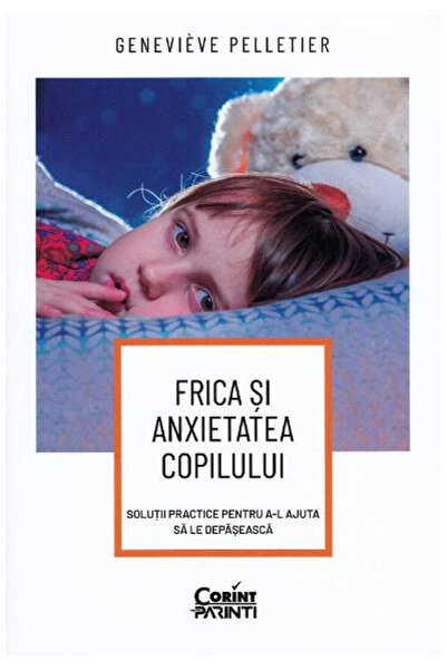Editura Corint Frică și anxietate din copilărie. Soluții practice pentru a-i ...