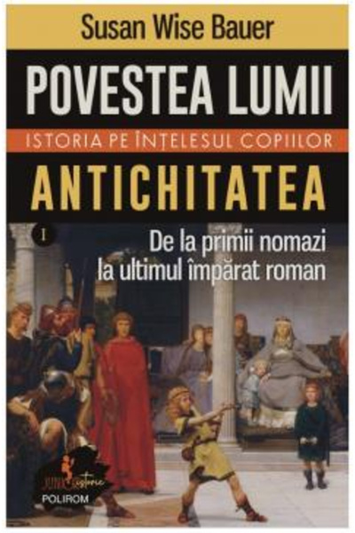 Editura Polirom Povestea Lumii 1 Epoca Antică, Susan Wise Bauer - Editura Pol...