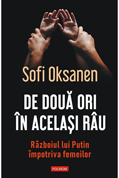 Editura Polirom Două ori în aceeași râu. Războiul lui Putin, Sofi Oksanen - E...