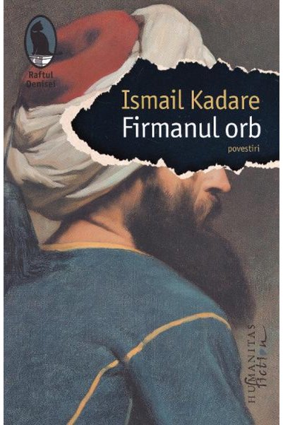 Editura Humanitas Fiction The Blind Firman , Ismail Kadare - Humanitas Fictio...