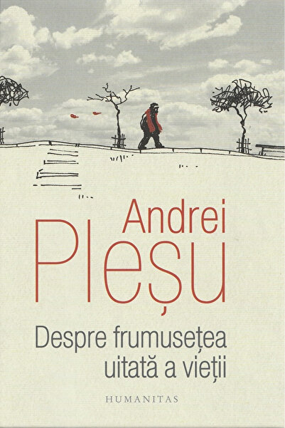 Editura Humanitas Despre Frumusețea Uitate a Vieții, Andrei Plesu - Editura H...
