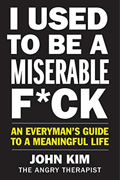 HarperOne I Used To Be A Miserable F*Ck An Everymans Guide To A Meaningful Life