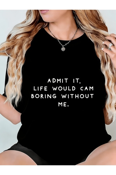 01THEONE Womens Tshirt Admit It Life Would Cam Boring Without Me Comfortable ...