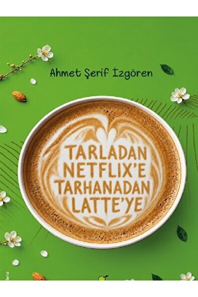 Destek Yayınları Ahmet Şerif İzgören - Tarladan Netflix’e Tarhanadan Latte’ye...