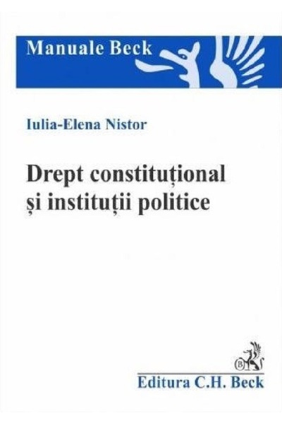 C.H. Beck Drept constitutional si institutii politice - Iulia-Elena Nistor