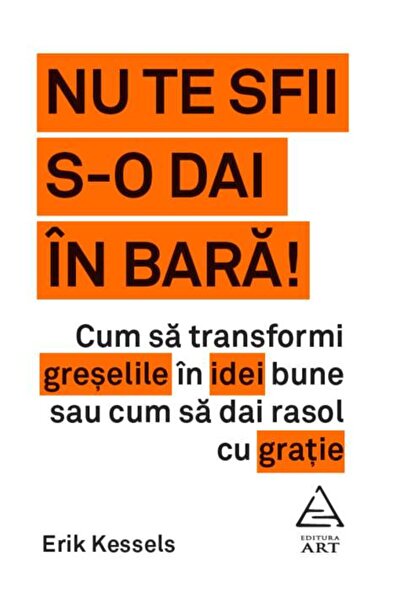 Grupul Editorial Art Nu te sfii s-o dai in bara! - Erik Kessels
