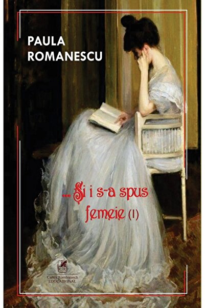 Cartea Romaneasca Educational Si i s-a spus femeie Vol.1 - Paula Romanescu