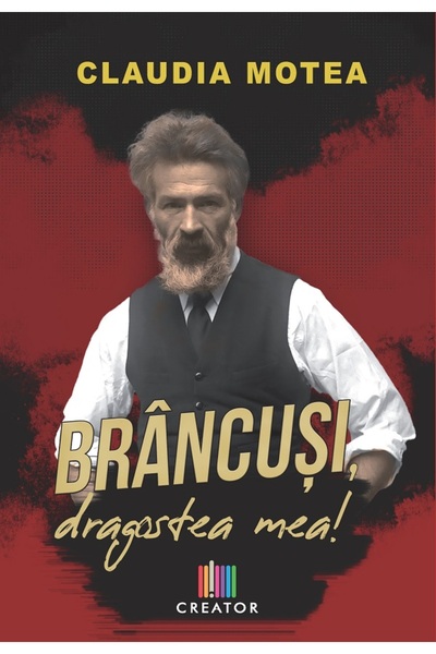 Editura Creator Brancusi, dragostea mea! - Claudia Motea