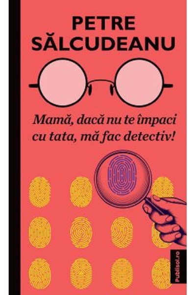 PUBLISOL Mama, daca nu te impaci cu tata, ma fac detectiv! - Petre Salcudeanu