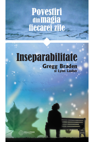 Atman Povestiri despre magia vieții de zi cu zi - Inseparabilitate. Gregg Braden