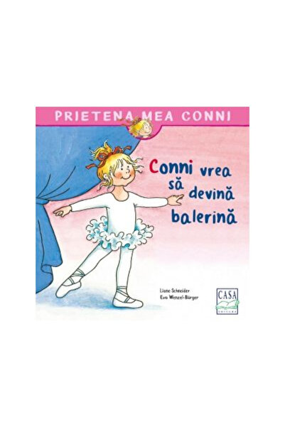 Editura Casa Conni wants to become a ballerina, Liane Schneider, Eva Wenzel-B...
