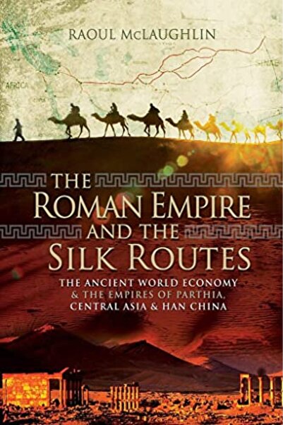 Pen & Sword History The Roman Empire And The Silk Routes The Ancient World Ec...