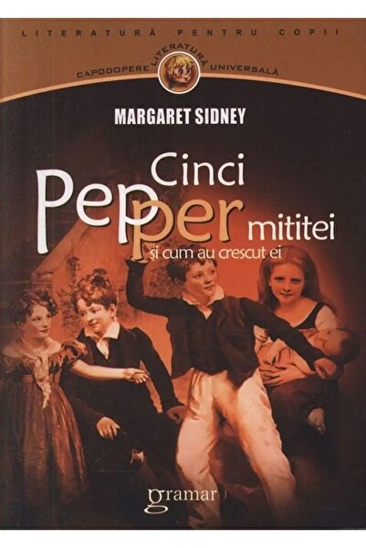 Gramar Cinci Pepper mititei si cum au crescut ei - Margaret Sidney